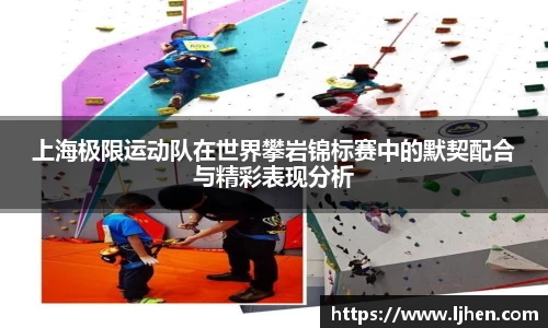 上海极限运动队在世界攀岩锦标赛中的默契配合与精彩表现分析